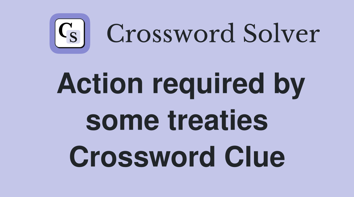 Action required by some treaties Crossword Clue