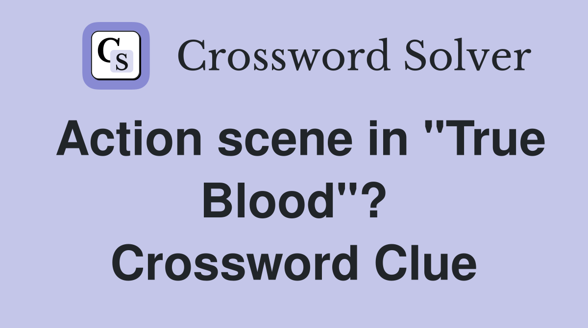 Action scene in "True Blood"? Crossword Clue