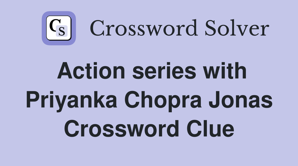Action series with Priyanka Chopra Jonas Crossword Clue