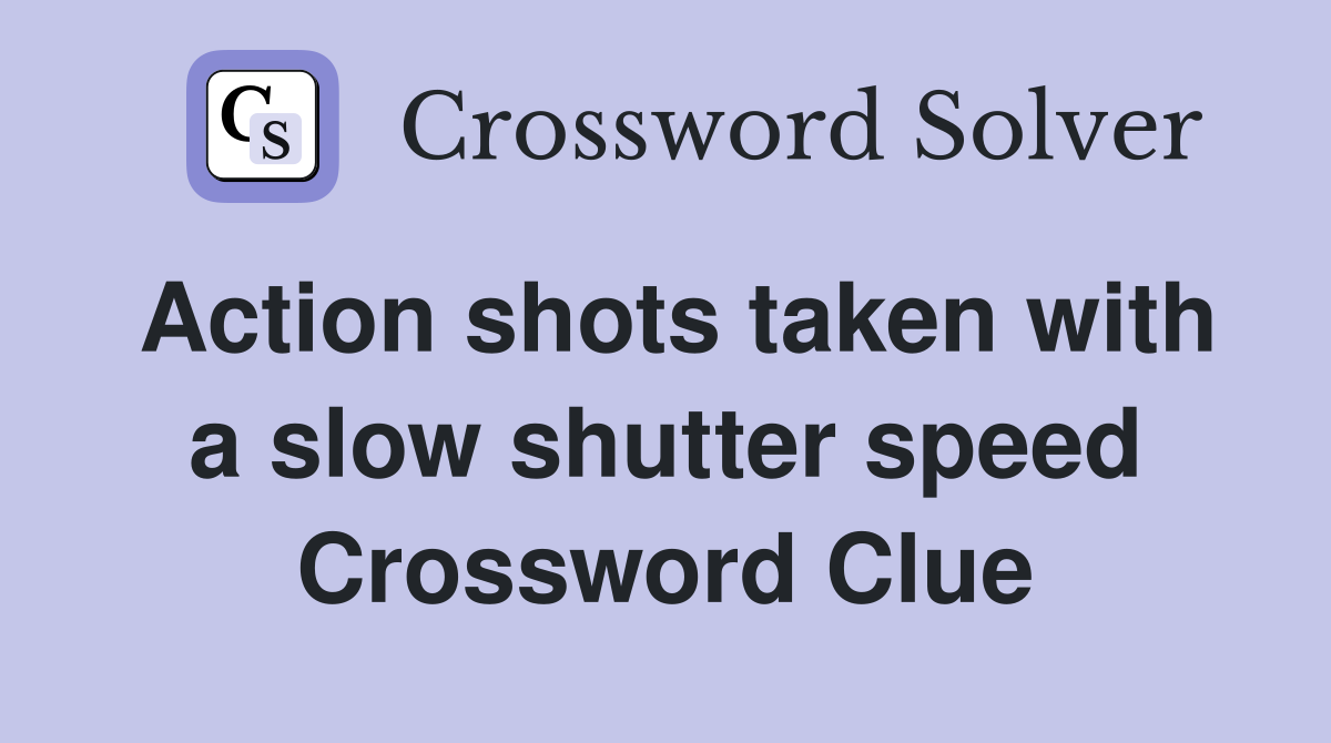 Action shots taken with a slow shutter speed Crossword Clue