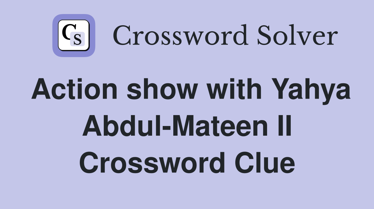 Action show with Yahya Abdul-Mateen II Crossword Clue