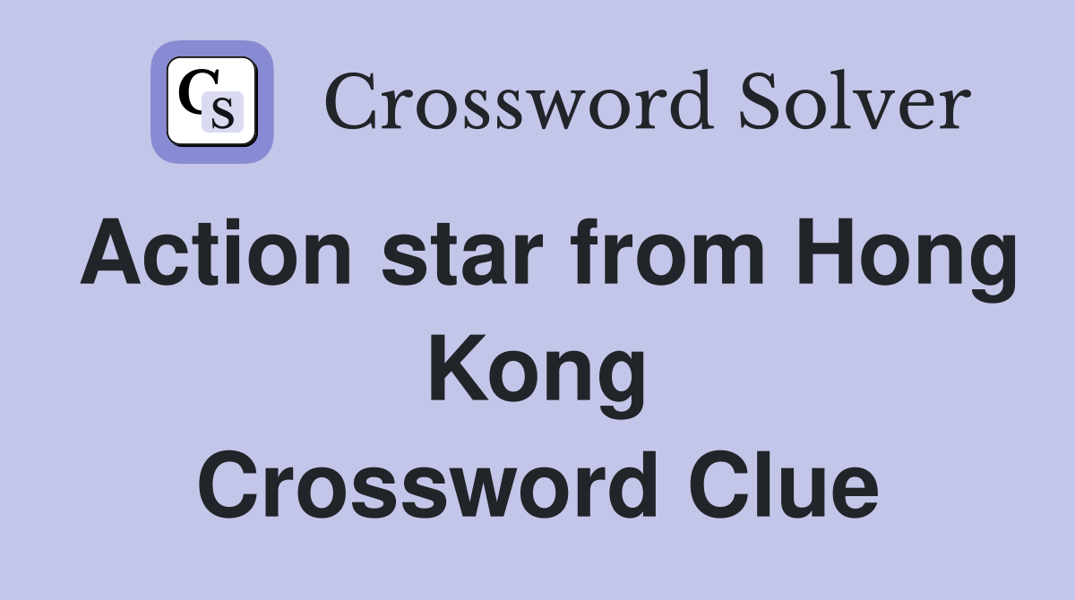 Action star from Hong Kong Crossword Clue