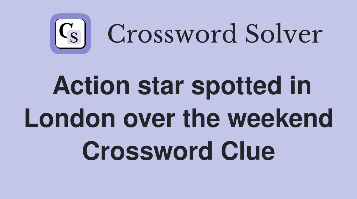 Action star spotted in London over the weekend Crossword Clue