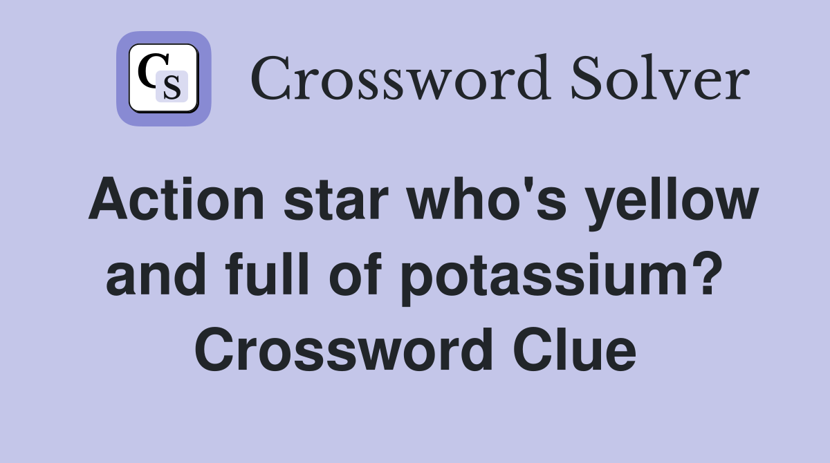 Action star who's yellow and full of potassium? Crossword Clue