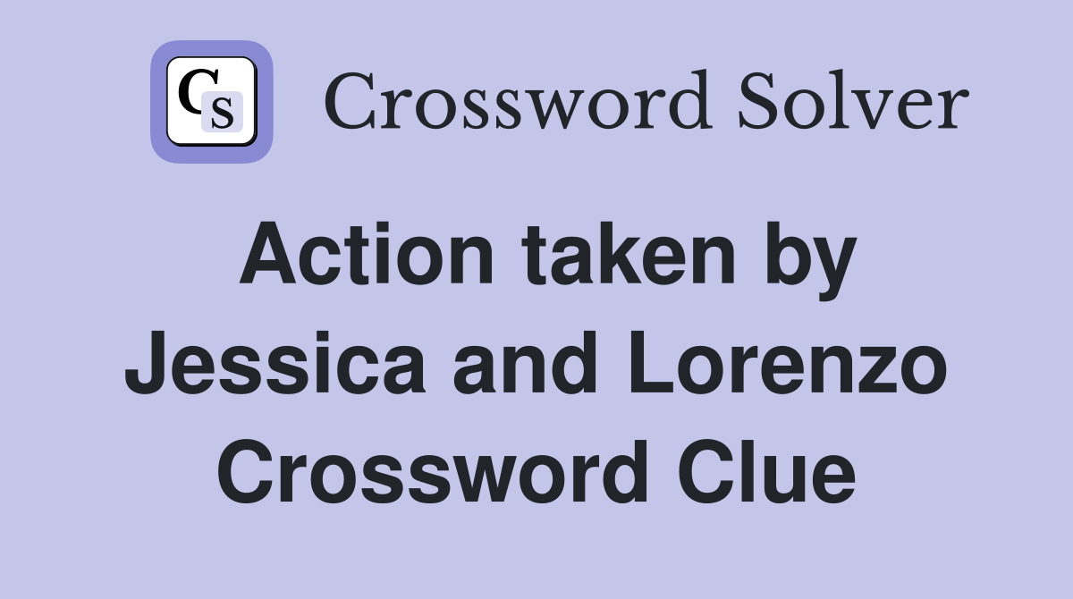 Action taken by Jessica and Lorenzo Crossword Clue