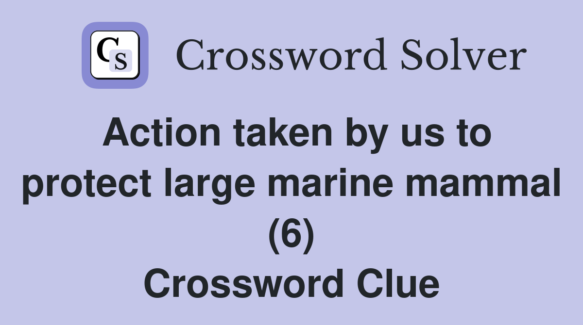 Action taken by us to protect large marine mammal (6) Crossword Clue
