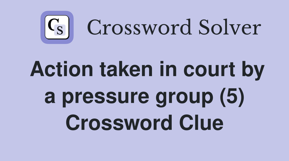 Action taken in court by a pressure group (5) Crossword Clue