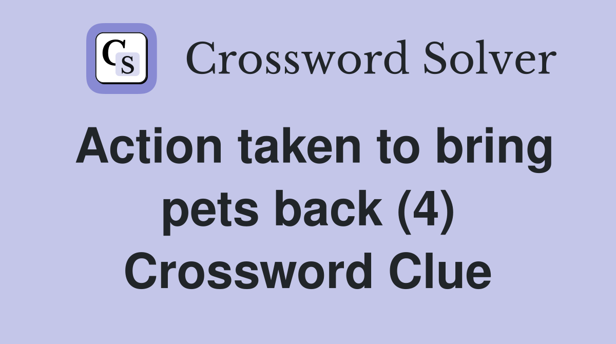 Action taken to bring pets back (4) Crossword Clue