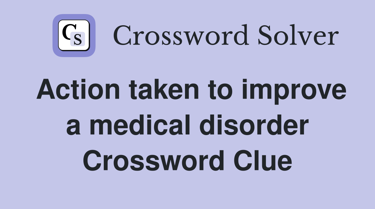 Action taken to improve a medical disorder Crossword Clue