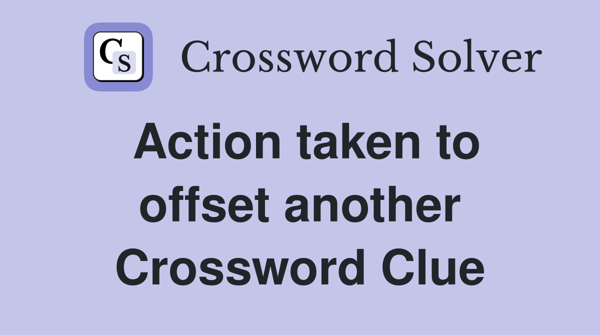 Action taken to offset another Crossword Clue