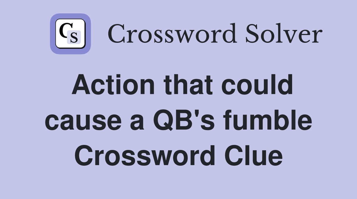 Action that could cause a QB's fumble Crossword Clue