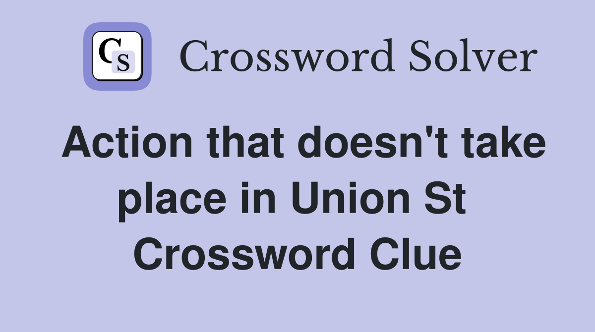 Action that doesn't take place in Union St  Crossword Clue