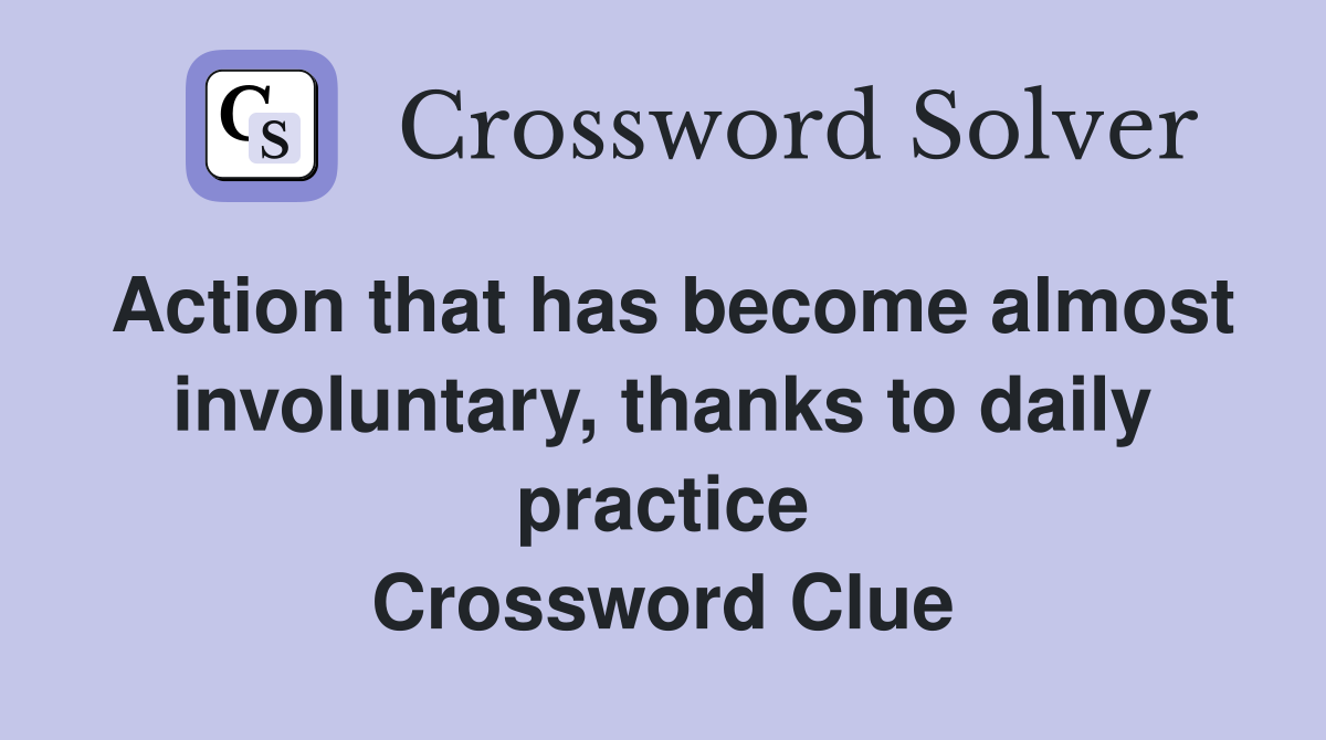 Action that has become almost involuntary, thanks to daily practice Crossword Clue