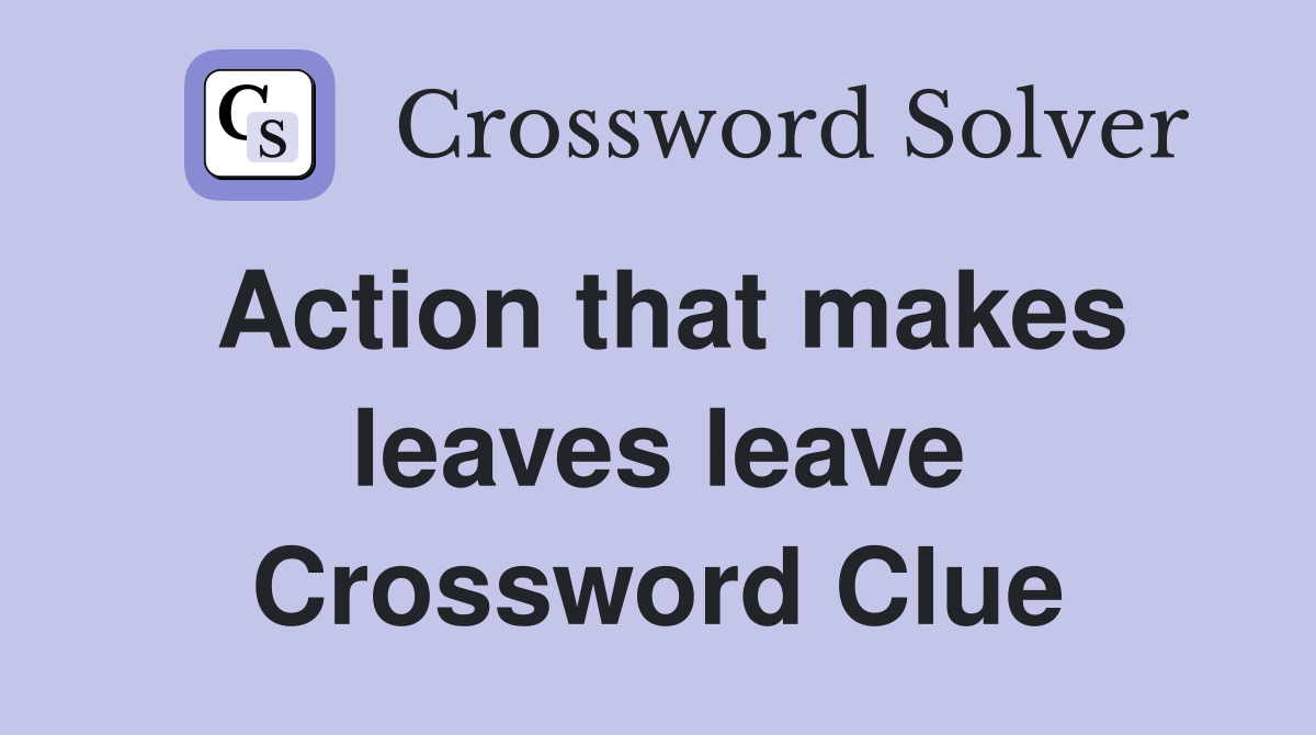 Action that makes leaves leave Crossword Clue