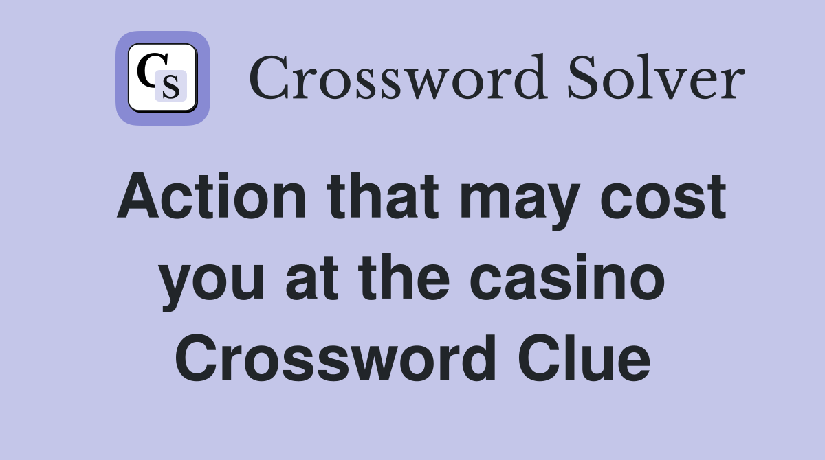 Action that may cost you at the casino Crossword Clue