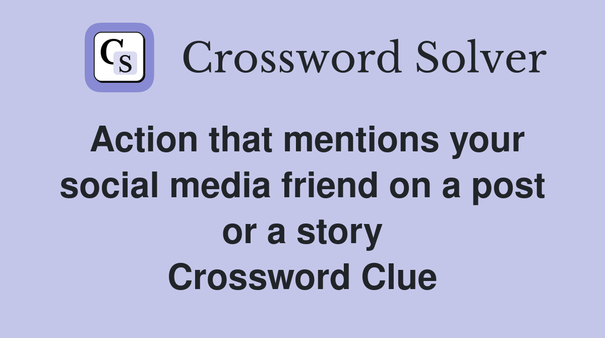 Action that mentions your social media friend on a post or a story Crossword Clue