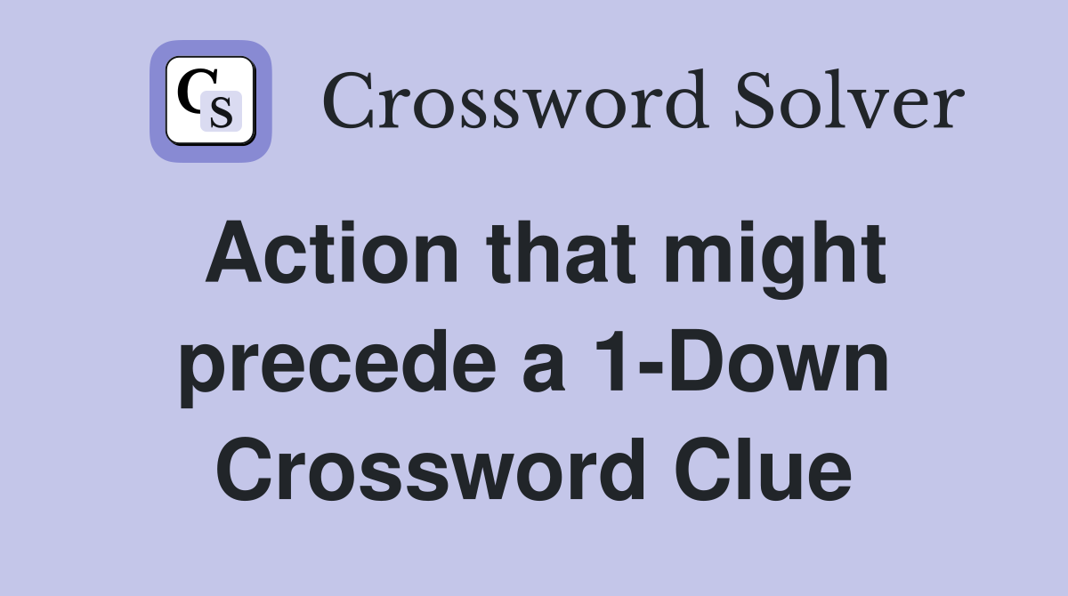 Action that might precede a 1-Down Crossword Clue