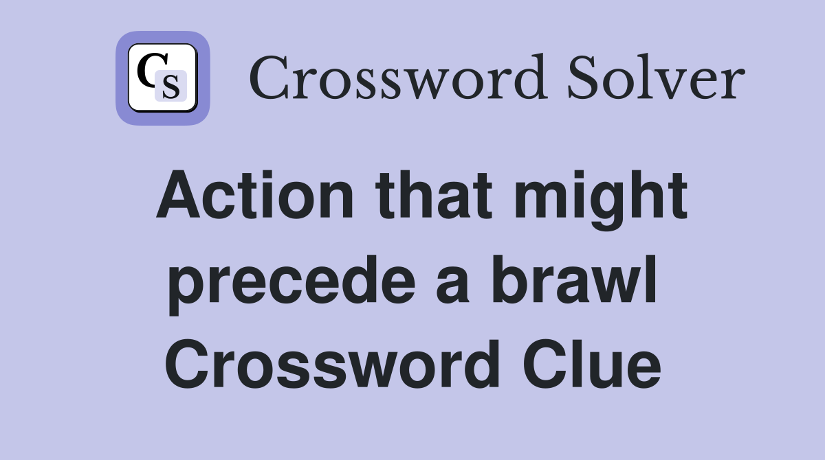 Action that might precede a brawl Crossword Clue