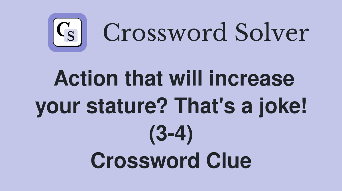 Action that will increase your stature? That's a joke! (3-4) Crossword Clue