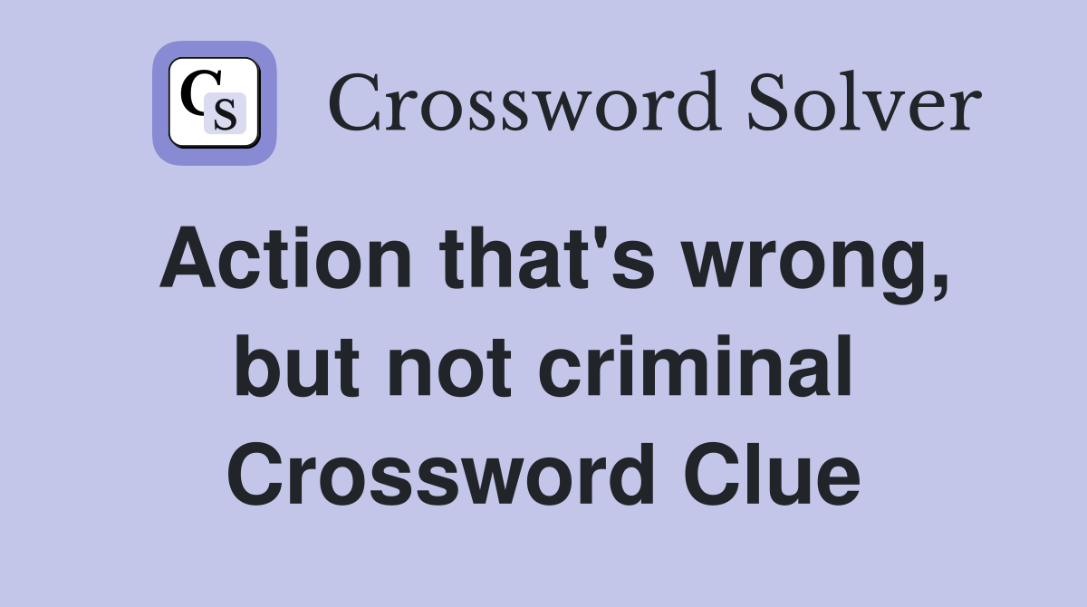 Action that's wrong, but not criminal Crossword Clue