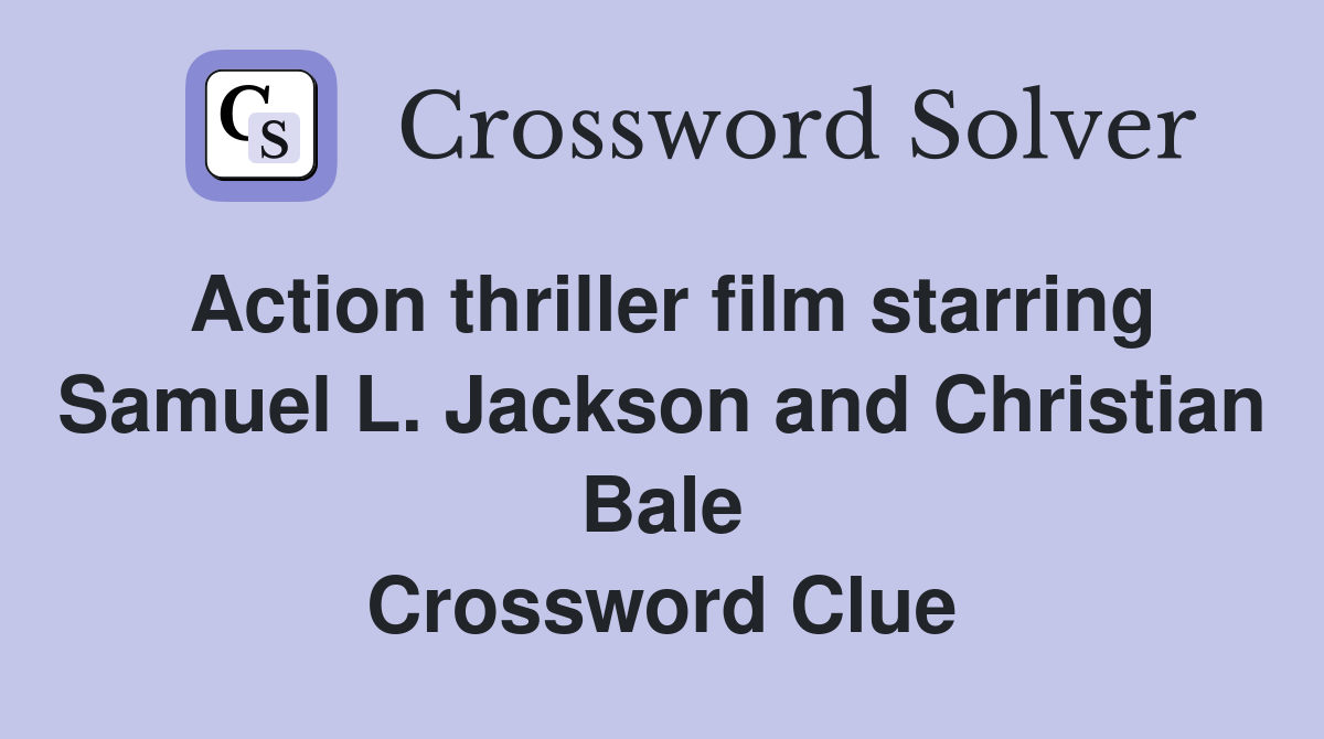 Action thriller film starring Samuel L. Jackson and Christian Bale Crossword Clue