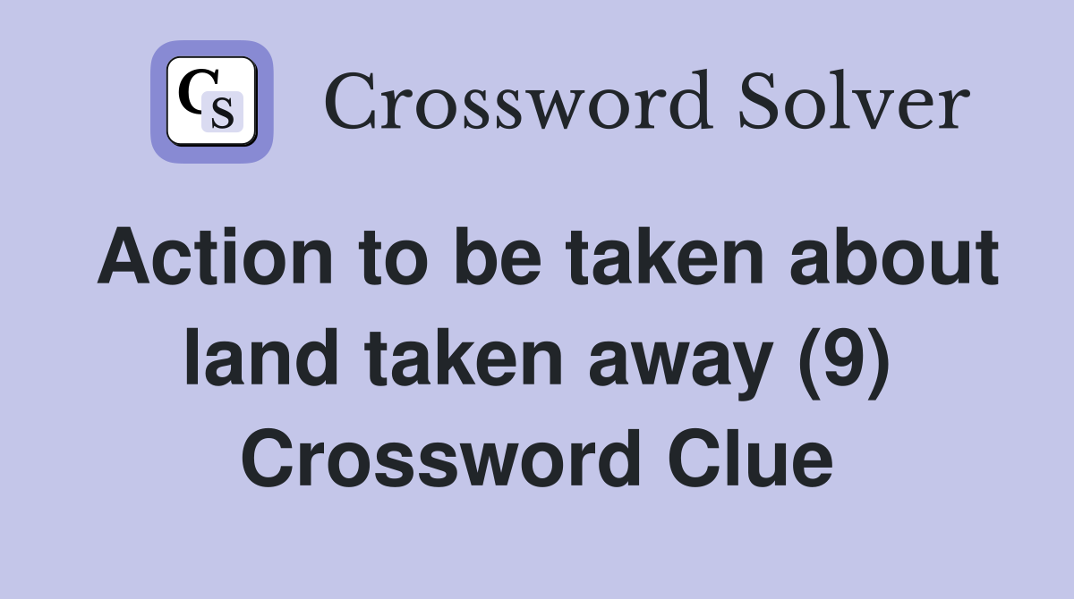 Action to be taken about land taken away (9) Crossword Clue