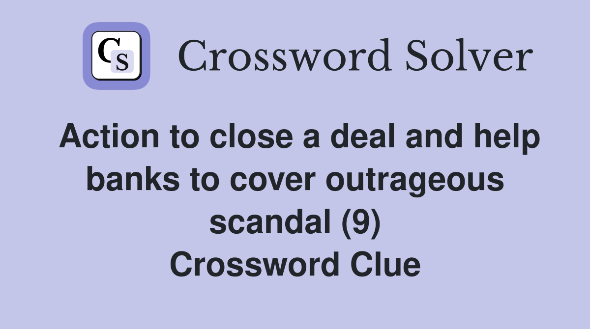 Action to close a deal and help banks to cover outrageous scandal (9) Crossword Clue