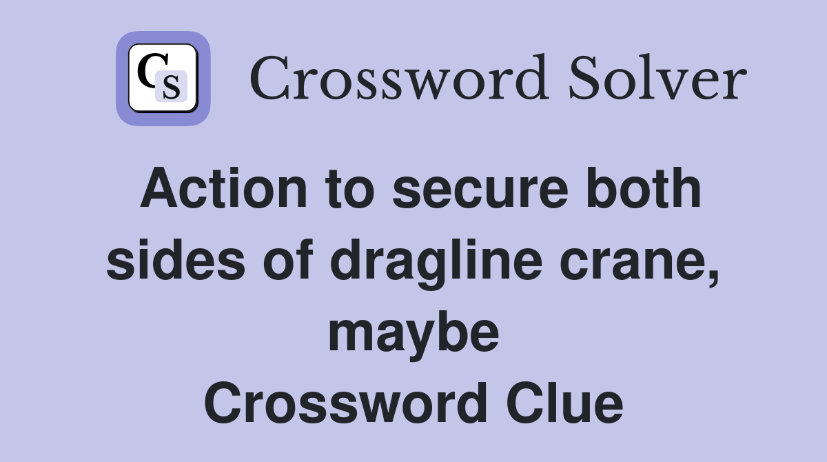 Action to secure both sides of dragline crane, maybe Crossword Clue