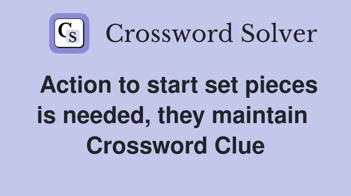 Action to start set pieces is needed, they maintain  Crossword Clue