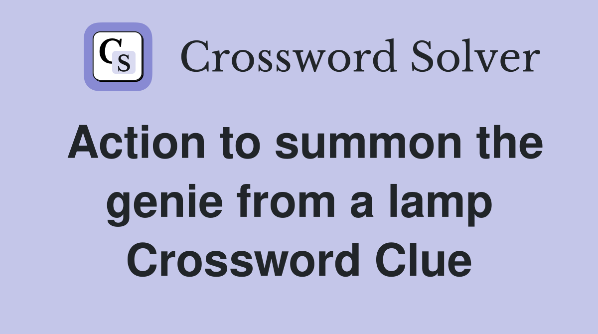 Action to summon the genie from a lamp Crossword Clue