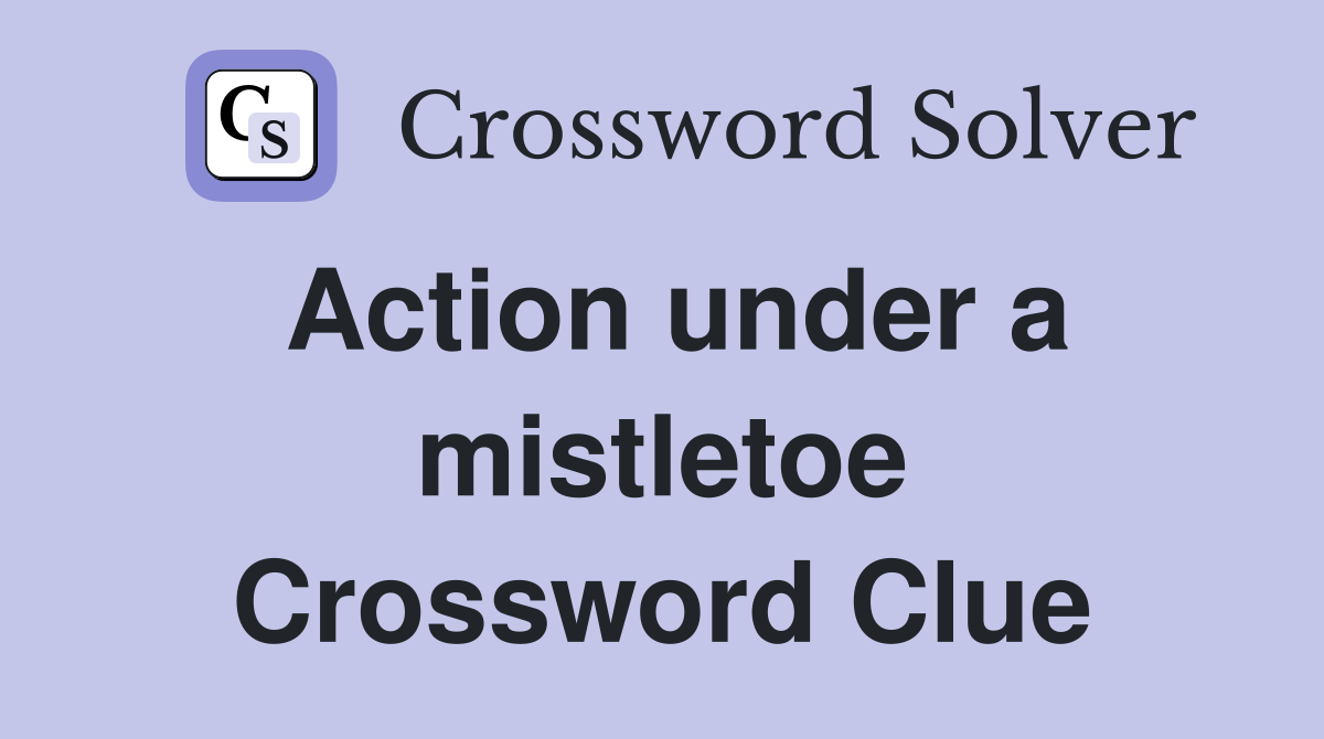 Action under a mistletoe Crossword Clue