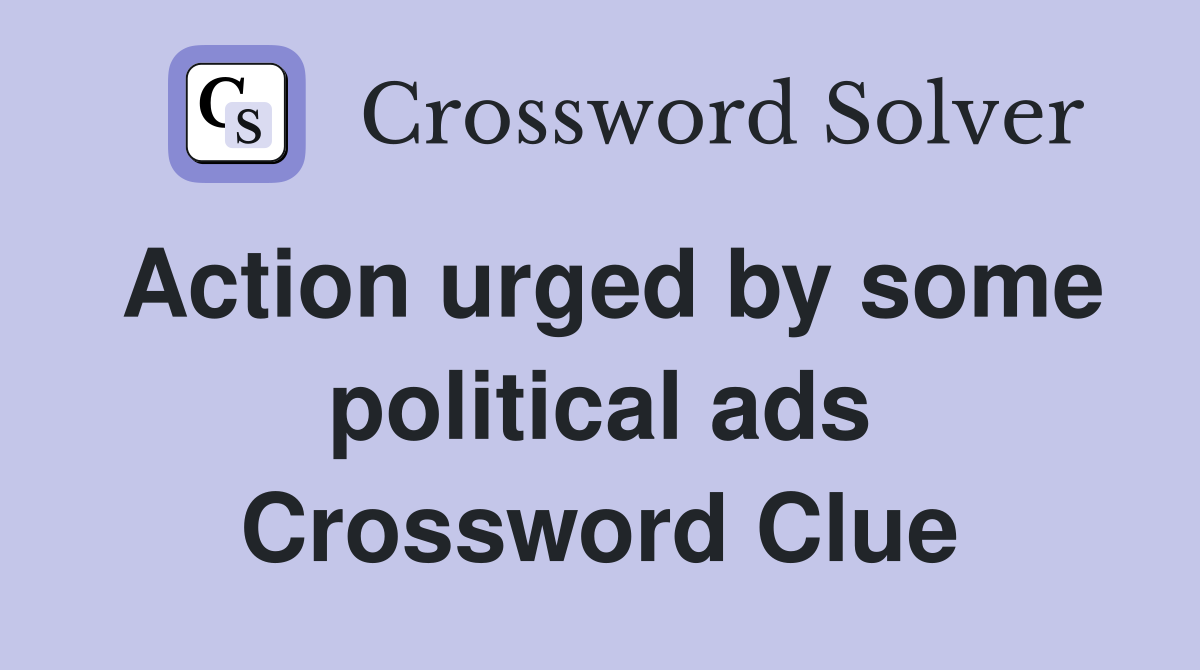 Action urged by some political ads Crossword Clue