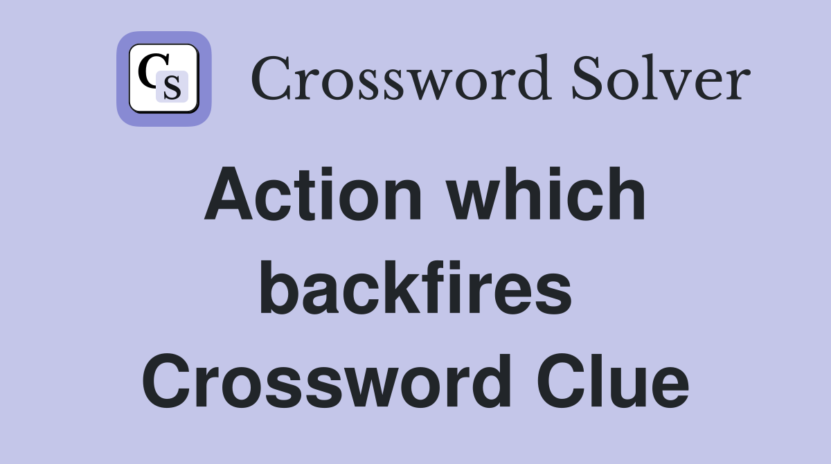 Action which backfires Crossword Clue