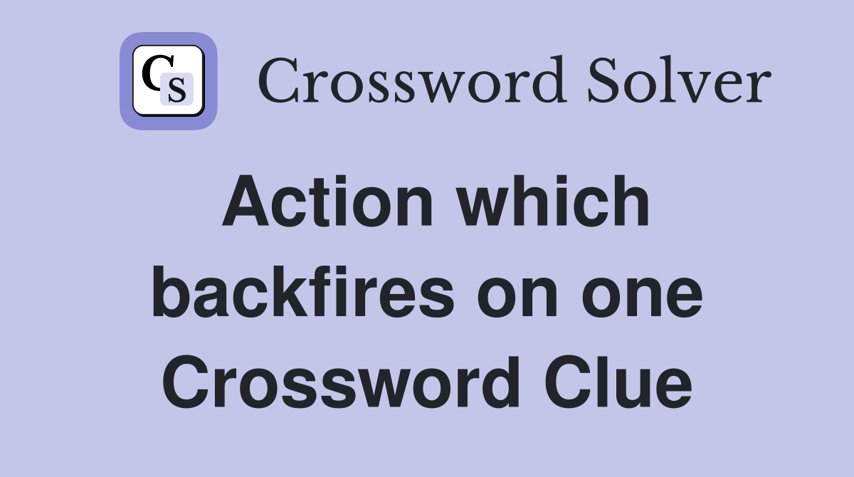 Action which backfires on one Crossword Clue