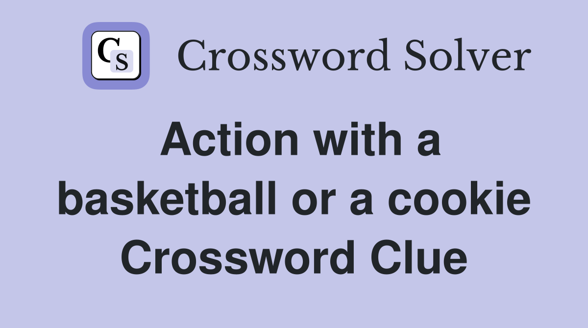 Action with a basketball or a cookie Crossword Clue