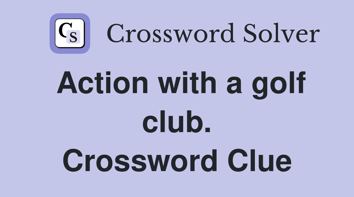 Action with a golf club. Crossword Clue