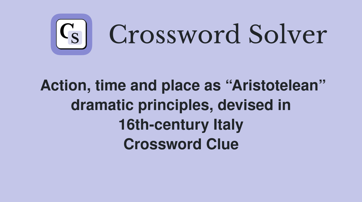 Action, time and place as “Aristotelean” dramatic principles, devised in 16th-century Italy Crossword Clue