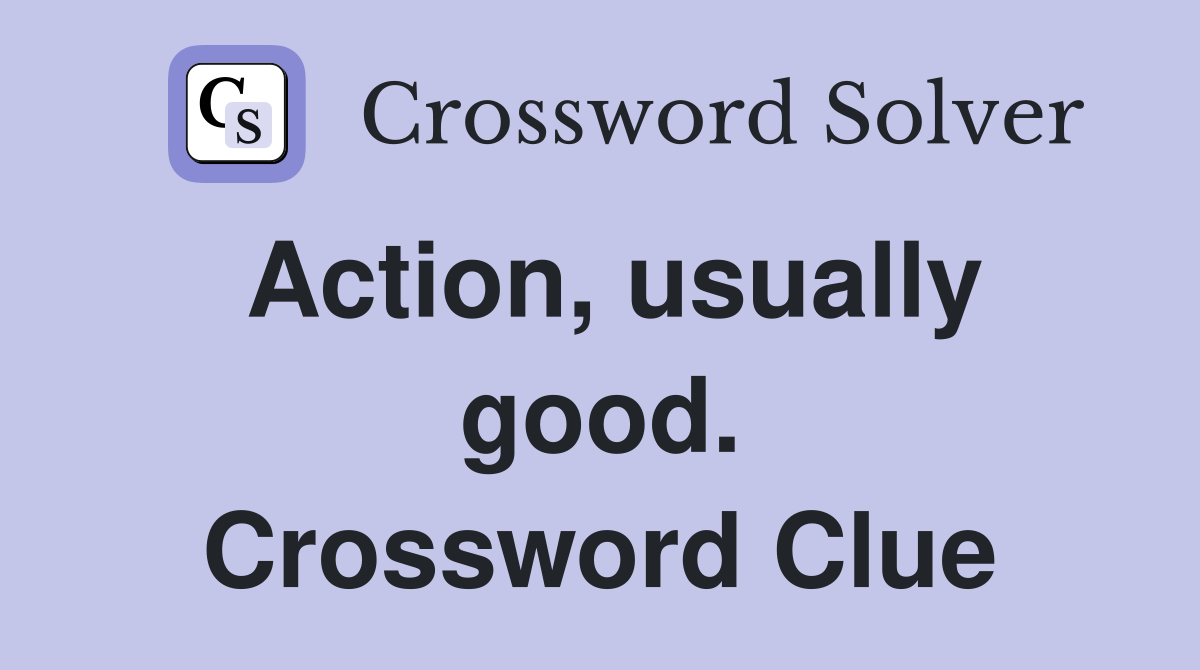 Action, usually good. Crossword Clue