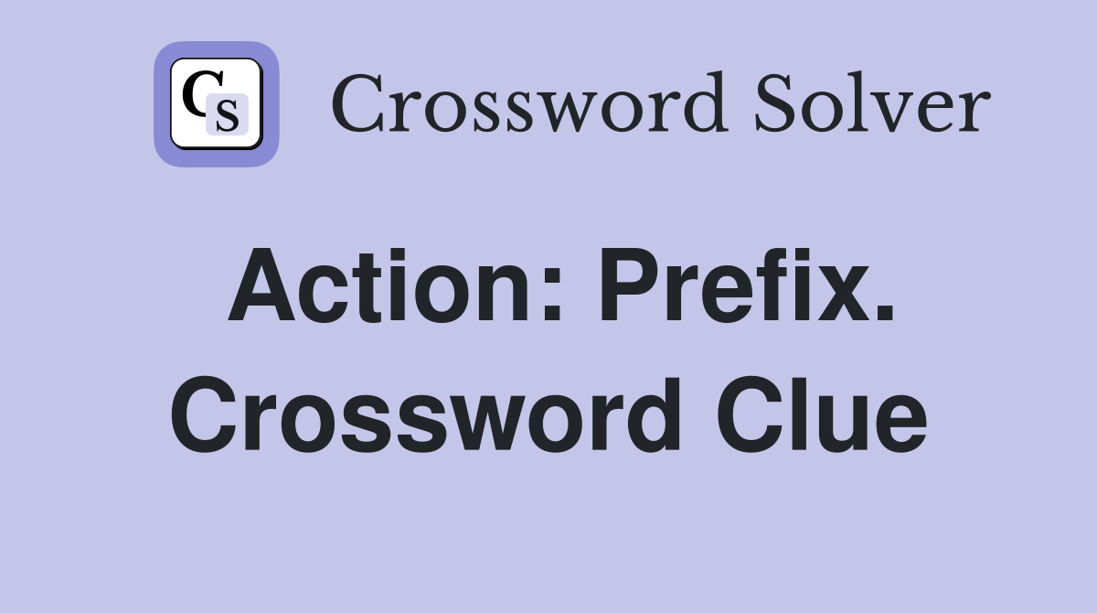 Action: Prefix. Crossword Clue