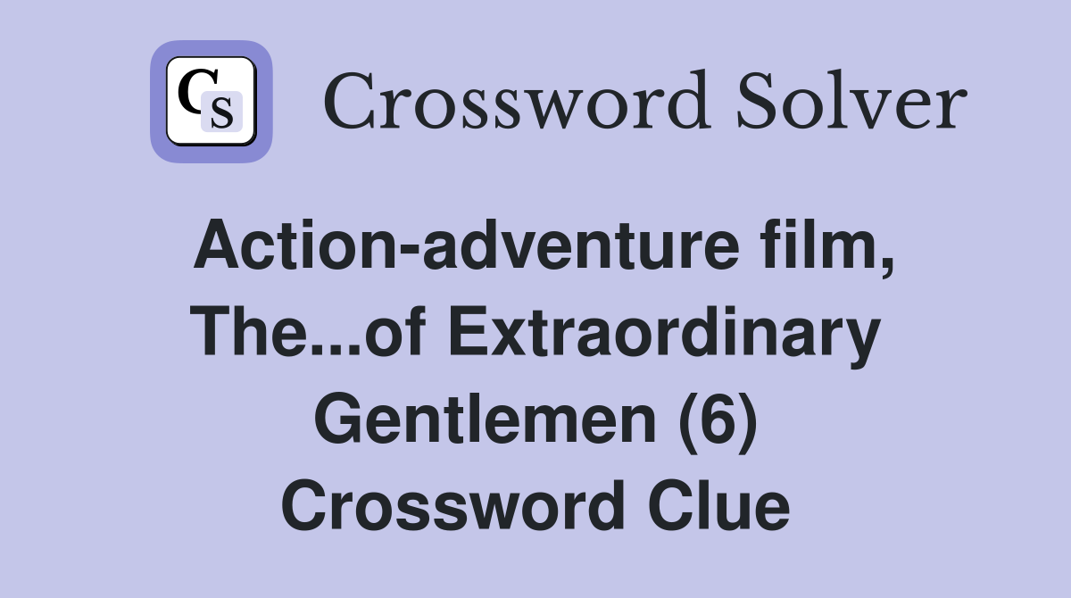 Action-adventure film, The...of Extraordinary Gentlemen (6) Crossword Clue