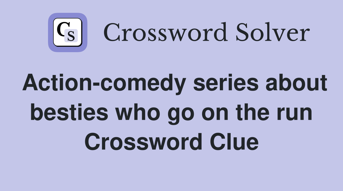 Action-comedy series about besties who go on the run Crossword Clue