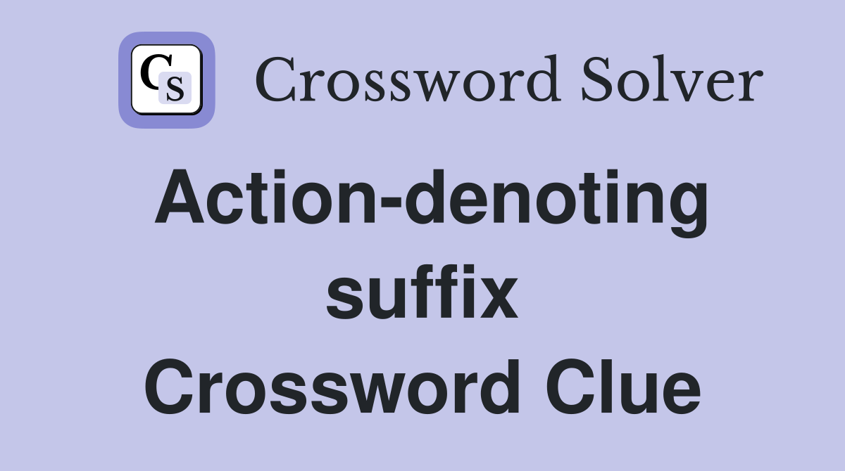 Action-denoting suffix Crossword Clue