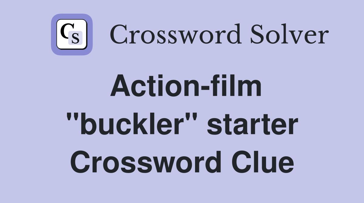 Action-film ''buckler'' starter Crossword Clue