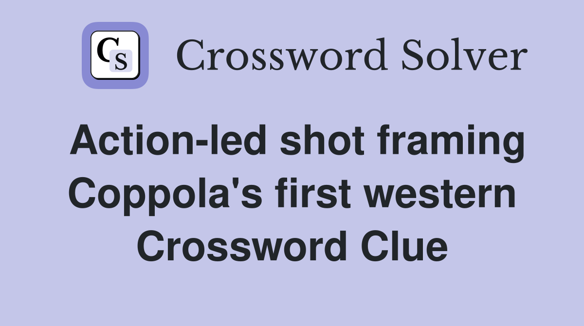 Action-led shot framing Coppola's first western Crossword Clue