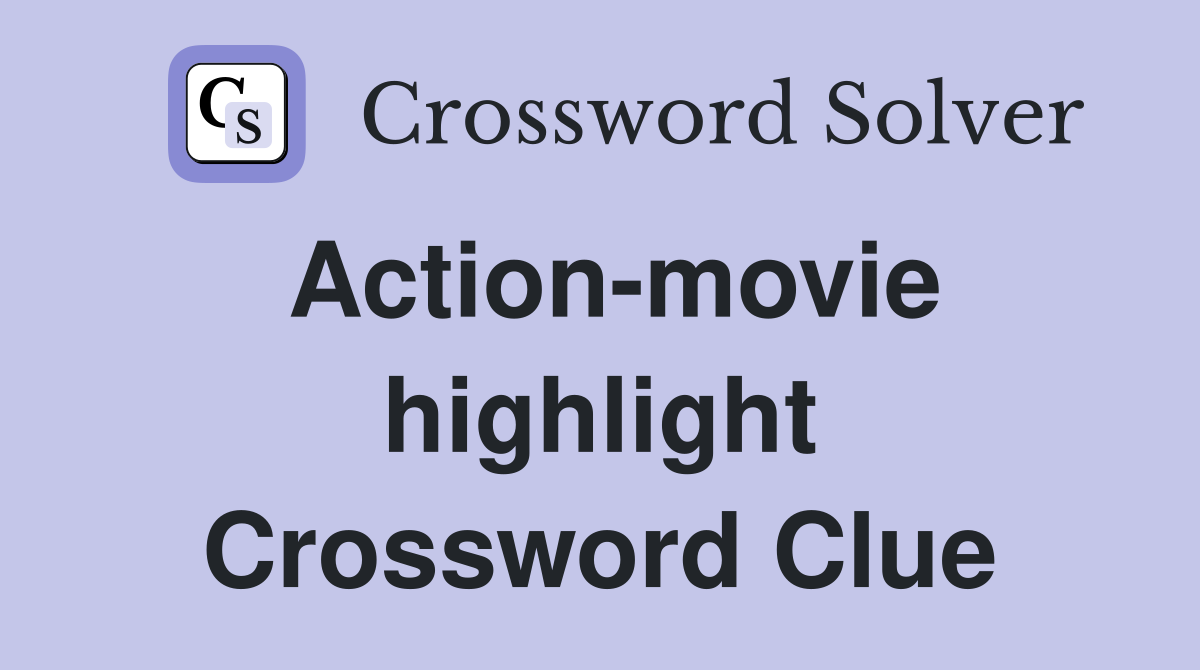 Action-movie highlight Crossword Clue