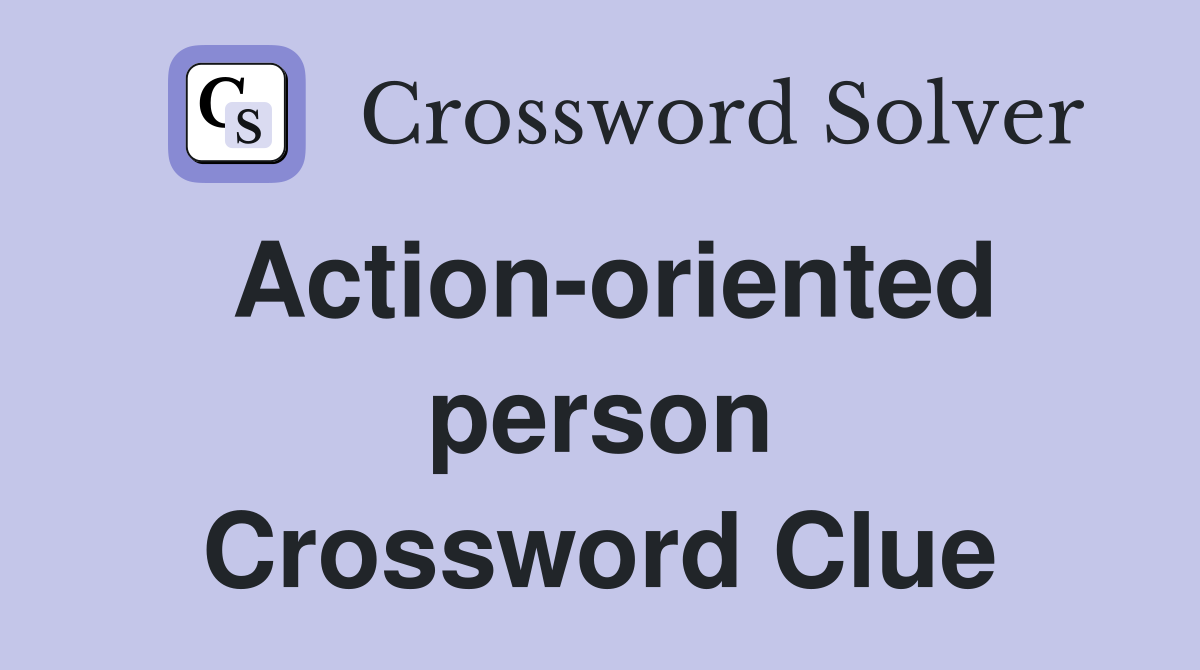 Action-oriented person Crossword Clue