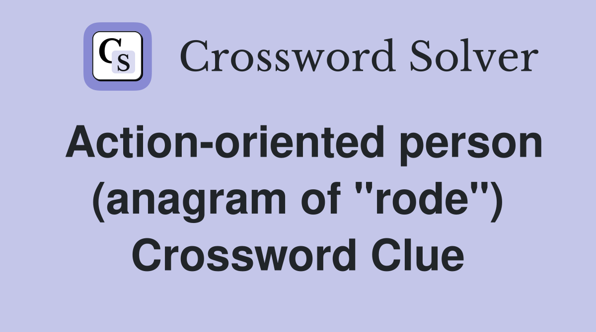 Action-oriented person (anagram of "rode") Crossword Clue