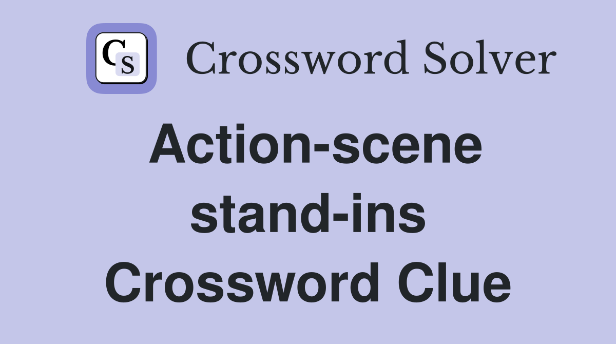 Action-scene stand-ins Crossword Clue