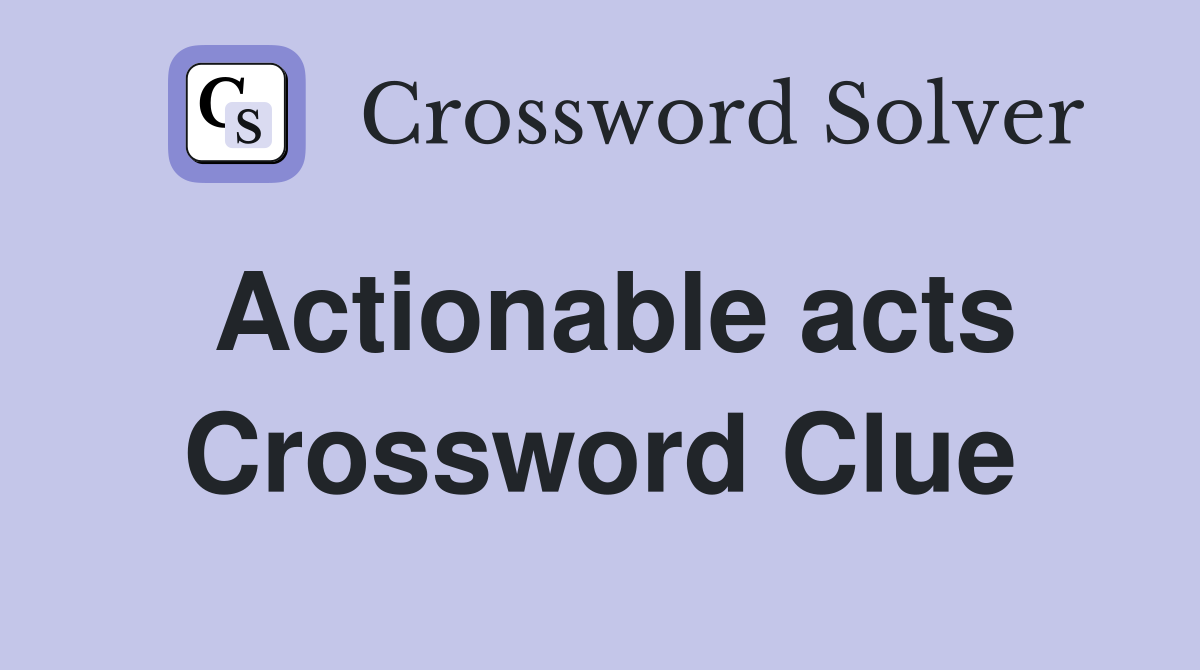 Actionable acts Crossword Clue