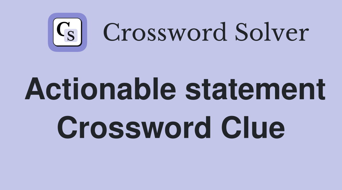 Actionable statement Crossword Clue